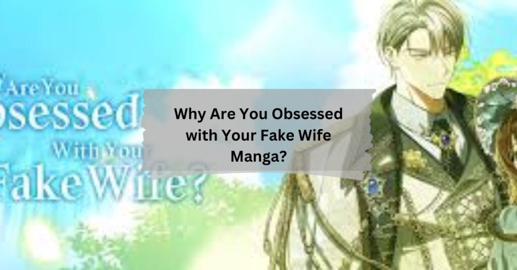 Why Are You Obsessed with Your Fake Wife Manga