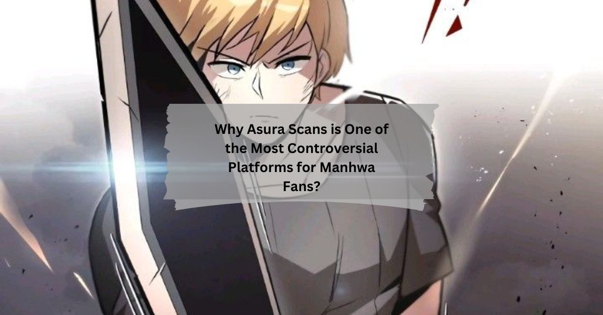 Why Asura Scans is One of the Most Controversial Platforms for Manhwa Fans