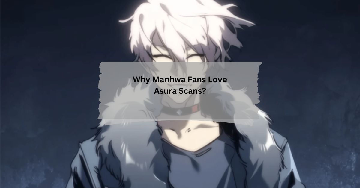 Why Manhwa Fans Love Asura Scans